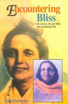 Hardcover Encountering Bliss: My Journey Through India with Anandamayi Ma = Eine Ganz Gewohnliche Heilige: Dir Grosse Seele Der Anandamayi Ma Indien Book