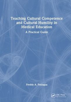 Hardcover Teaching Cultural Competence and Cultural Humility in Medical Education: A Practical Guide Book