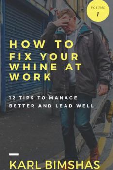 Paperback How to Fix Your Whine at Work; 12 Tips to Manage Better and Lead Well Book