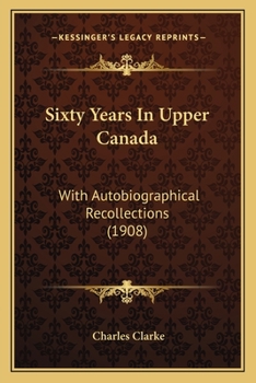 Paperback Sixty Years In Upper Canada: With Autobiographical Recollections (1908) Book