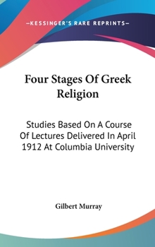 Hardcover Four Stages Of Greek Religion: Studies Based On A Course Of Lectures Delivered In April 1912 At Columbia University Book