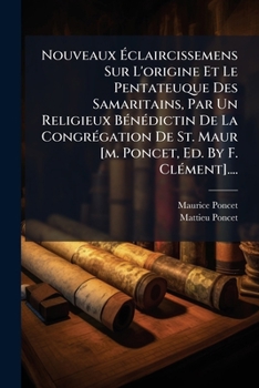 Nouveaux Ã claircissemens Sur L'origine Et Le Pentateuque Des Samaritains, Par Un Religieux BÃ(c)nÃ(c)dictin De La CongrÃ(c)gation De St. Maur ... Ed. By F. ClÃ(c)ment].... (French Edition)