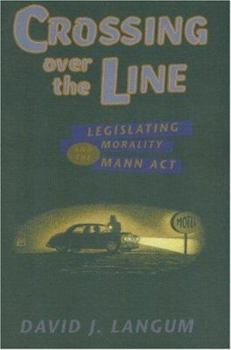 Paperback Crossing Over the Line: Legislating Morality and the Mann ACT Book