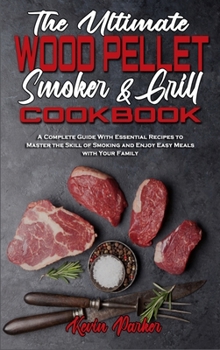 Hardcover The Ultimate Wood Pellet Smoker and Grill Cookbook: A Complete Guide With Essential Recipes to Master the Skill of Smoking and Enjoy Easy Meals with Y Book