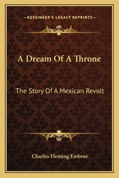 Paperback A Dream Of A Throne: The Story Of A Mexican Revolt Book