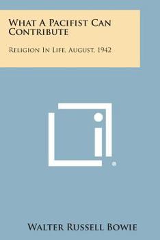 Paperback What a Pacifist Can Contribute: Religion in Life, August, 1942 Book