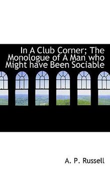 In a Club Corner; the Monologue of a Man Who Might Have Been Sociable