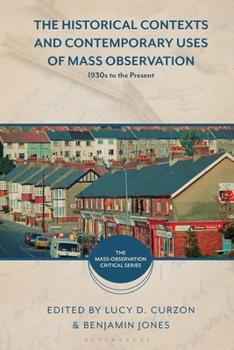 The Historical Contexts and Contemporary Uses of Mass Observation: 1930s to the Present (The Mass-Observation Critical Series)