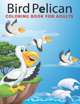 Paperback Bird Pelican Coloring Book for Adults: An Adults coloring book Bird Pelican design for relief stress & relaxation. Book