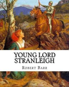 Paperback Young Lord Stranleigh, By Robert Barr A NOVEL: Robert Barr (16 September 1849 - 21 October 1912) was a Scottish-Canadian short story writer and noveli Book