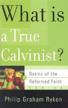 What Is a True Calvinist? (Basics of the Reformed Faith) - Book  of the Basics of the Reformed Faith