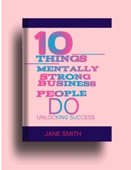 Paperback 10 things mentally strong business people do: Unlocking success Book