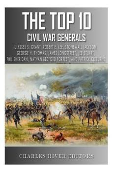 Paperback The Top 10 Greatest Civil War Generals: Ulysses S. Grant, Robert E. Lee, Stonewall Jackson, William Tecumseh Sherman, George H. Thomas, James Longstre Book