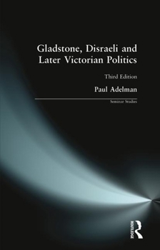 Gladstone, Disraeli, and Later Victorian Politics (Seminar Studies in History) - Book  of the Seminar Studies in History