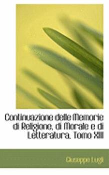 Paperback Continuazione Delle Memorie Di Religione, Di Morale E Di Letteratura, Tomo XIII Book