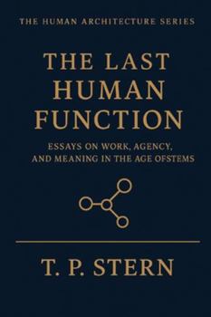 Paperback The Last Human Function: Essays on Work, Agency, and Meaning in the Age of Systems Book