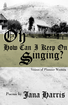 Paperback Oh How Can I Keep on Singing?: Voices of Pioneer Women Book