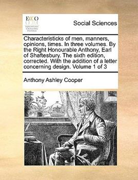 Paperback Characteristicks of Men, Manners, Opinions, Times. in Three Volumes. by the Right Honourable Anthony, Earl of Shaftesbury. the Sixth Edition, Correcte Book