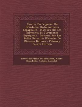 Paperback Uvres Du Seigneur Du Brantome: Rodomontades Espagnoles. Discours Sur Les Serments Et Jurements Espaignols. Discours Sur Les Belles Retraites D'Armees [French] Book