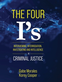 Hardcover The Four I's: Interviewing, Interrogation, Investigating, and Intelligence in Criminal Justice Book