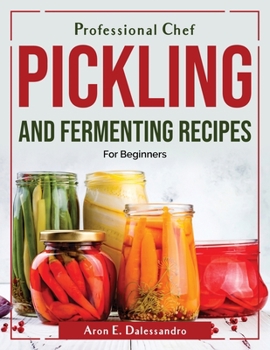 Paperback Professional Chef Pickling and Fermenting Recipes: For Beginners Book