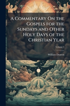 A Commentary On the Gospels for the Sundays and Other Holy Days of the Christian Year, Volume 3
