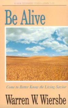 Paperback Be Alive (John 1-12): Come to Better Know the Living Savior Book