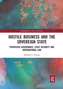 Paperback Hostile Business and the Sovereign State: Privatized Governance, State Security and International Law Book
