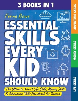 Paperback Essential Skills Every Kid Should Know: The Ultimate 3-in-1 Life Skills, Money Skills & Adventure Skills Handbook for Tween Boys & Girls Book