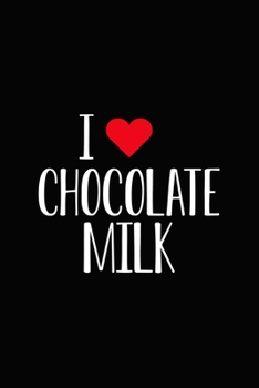 I Love Chocolate Milk: Line Journal, Diary Or Notebook For milk lover. 110 Story Paper Pages. 6 in x 9 in Cover.