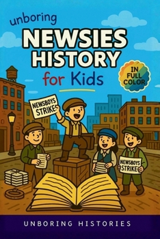 Unboring Newsies History for Kids (A Visual Learning Guide to Industrial History for Kids)