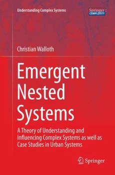Paperback Emergent Nested Systems: A Theory of Understanding and Influencing Complex Systems as Well as Case Studies in Urban Systems Book