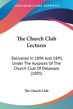 The Church Club Lectures: Delivered in 1894 and 1895