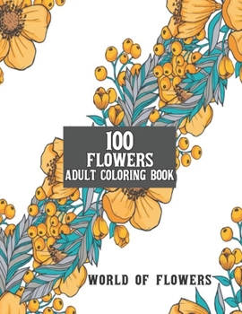 100 Flowers Adult Coloring Book: Adult Relaxation Coloring Book 100 Inspirational Floral Pattern Only Beautiful Flowers Coloring Book For Adults Relaxation