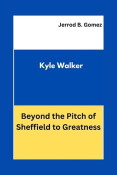 Paperback Kyle Walker: beyond the Pitch of Sheffield to Greatness Book