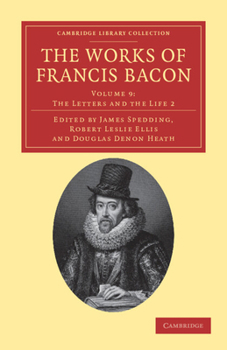 The Works of Francis Bacon Volume 9: The Letters and the Life 2