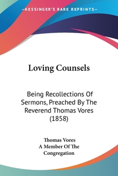 Paperback Loving Counsels: Being Recollections Of Sermons, Preached By The Reverend Thomas Vores (1858) Book