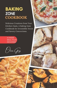 Paperback Baking Zone Cookbook: Delicious Creations from Your Kitchen Oasis, A Baking Zone Cookbook for Irresistible Sweet and Savory Concoctions. Book