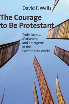 Hardcover The Courage to Be Protestant: Truth-Lovers, Marketers, and Emergents in the Postmodern World Book