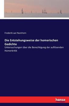 Paperback Die Entstehungsweise der homerischen Gedichte: Untersuchungen über die Berechtigung der auflösenden Homerkritik [German] Book