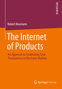 Paperback The Internet of Products: An Approach to Establishing Total Transparency in Electronic Markets Book