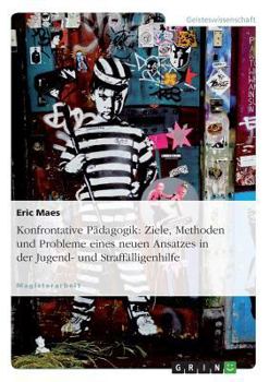 Paperback Konfrontative Pädagogik: Ziele, Methoden und Probleme eines neuen Ansatzes in der Jugend- und Straffälligenhilfe [German] Book