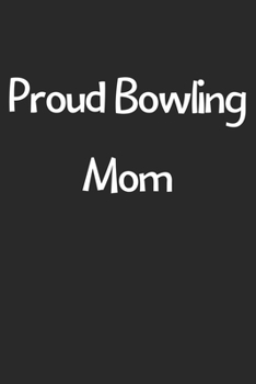 Paperback Proud Bowling Mom: Lined Journal, 120 Pages, 6 x 9, Funny Bowling Gift Idea, Black Matte Finish (Proud Bowling Mom Journal) Book