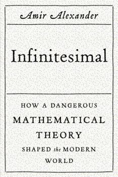 Hardcover Infinitesimal: How a Dangerous Mathematical Theory Shaped the Modern World Book