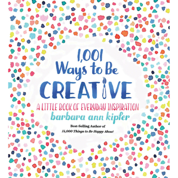 Hardcover 1,001 Ways to Be Creative: A Little Book of Everyday Inspiration Book