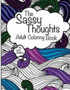 Paperback The Sassy Thoughts Adult Coloring Book: Relatable Thoughts and Phrases Book