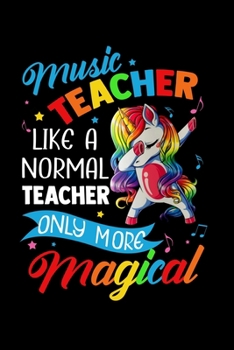 Music Teacher Like A Normal Teacher Only More Magical: Funny Teaching Humor Homework Notebook. Great Gift for Teachers Professors and Students.