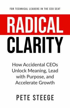 Hardcover Radical Clarity: How Accidental CEOs Unlock Meaning, Lead with Purpose, and Accelerate Growth Book