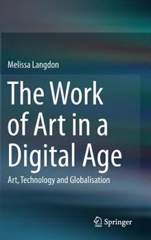 Hardcover The Work of Art in a Digital Age: Art, Technology and Globalisation Book