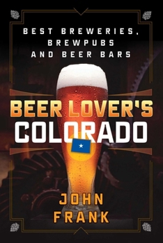 Paperback Beer Lover's Colorado: Best Breweries, Brewpubs and Beer Bars Book